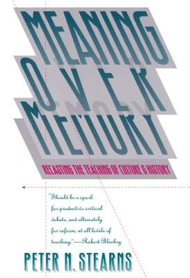 Meaning Over Memory: Recasting the Teaching of Culture and History by Stearns, Peter N.