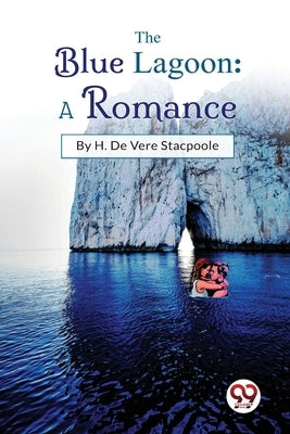 The Blue Lagoon: A Romance by de Vere, Stacpoole H.