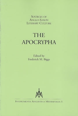 Sources of Anglo-Saxon Literary Culture: The Apocrypha by Biggs, Frederick M.