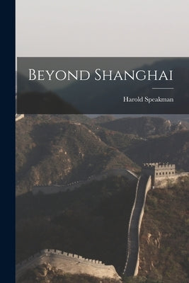 Beyond Shanghai by Speakman, Harold