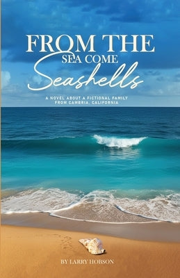 From The Sea Come Seashells: A Novel About a Fictional Family From Cambria, California by Hobson, Larry