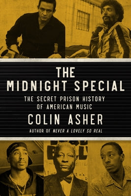 The Midnight Special: The Secret Prison History of American Music by Asher, Colin