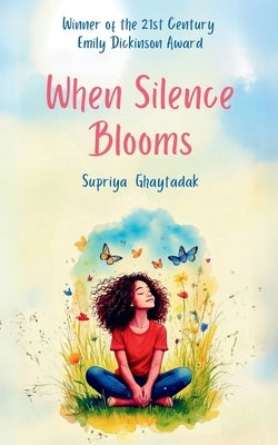 When Silence Blooms by Ghaytadak, Supriya