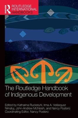 The Routledge Handbook of Indigenous Development by Ruckstuhl, Katharina