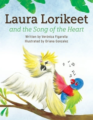 Laura Lorikeet and the Song of the Heart by Figarella, Veronica
