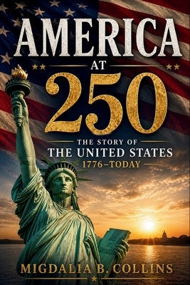 America at 250: The Story of the United States 1776 to Today by Collins, Migdalia B.