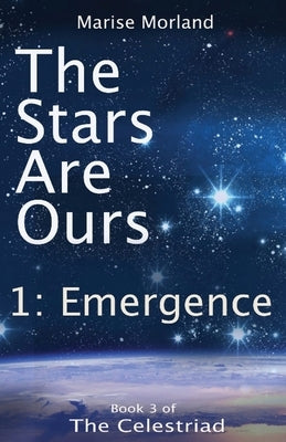 The Stars Are Ours: Part 1 - Emergence by Morland, Marise