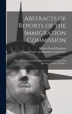 Abstracts of Reports of the Immigration Commission: With Conclusions and Recommendations and Views of the Minority. (In Two Volumes) by Dillingham, William Paul