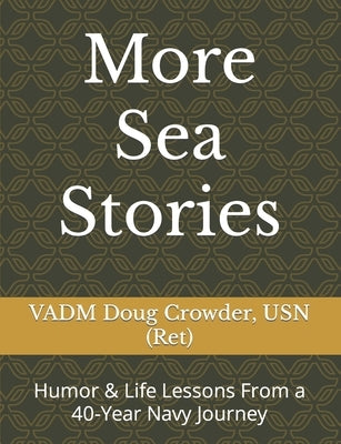 More Sea Stories: Humor & Life Lessons From a 40-Year Navy Journey by Crowder Usn, Doug
