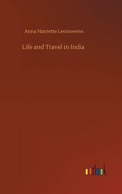 Life and Travel in India by Leonowens, Anna Harriette