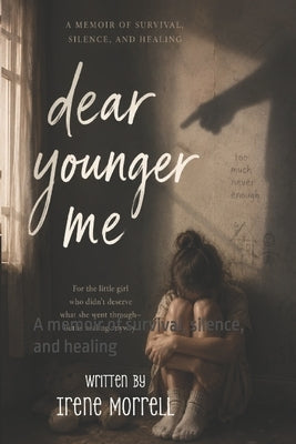 Dear Younger Me: A memoir of survival, silence, and healing by Morrell, Irene