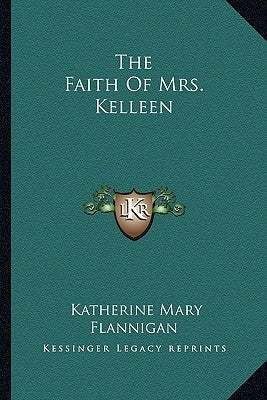 The Faith Of Mrs. Kelleen by Flannigan, Katherine Mary