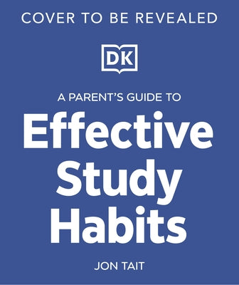 A Parent's Guide to Effective Study Habits by DK