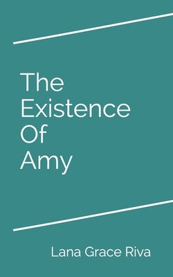 The Existence Of Amy by Riva, Lana Grace