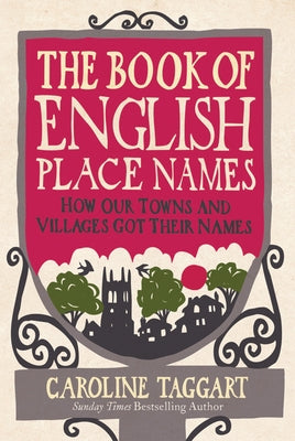 The Book of English Place Names: How Our Towns and Villages Got Their Names by Taggart, Caroline