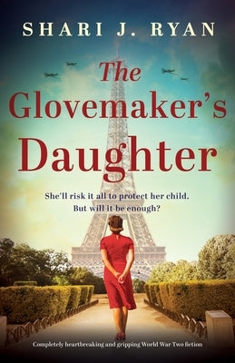 The Glovemaker's Daughter: Completely heartbreaking and gripping World War Two fiction by Ryan, Shari J.