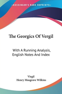 The Georgics Of Vergil: With A Running Analysis, English Notes And Index by Virgil