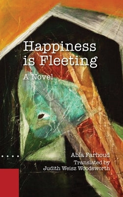Happiness Is Fleeting by Farhoud, Abla