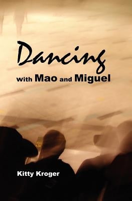 Dancing with Mao and Miguel by Kroger, Kitty