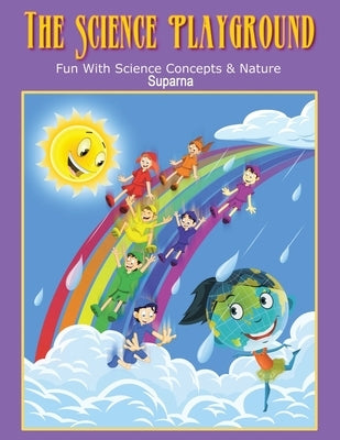 The Science Playground: Fun with Science Concepts and Nature by Suparna