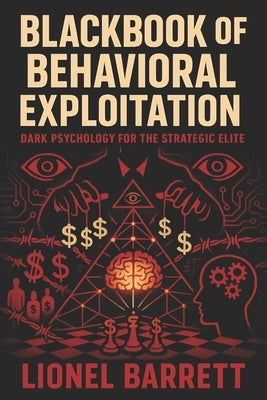 Blackbook of Behavioral Exploitation: Dark Psychology for the Strategic Elite - Master Covert Manipulation, Mind Control & Advanced Influence Tactics by Barrett, Lionel