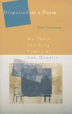 Disguised as a Poem: My Years Teaching Poetry at San Quentin by Tannenbaum, Judith