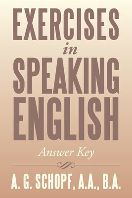 Exercises in Speaking English: Answer Key by Schopf a. a. B. a., A. G.