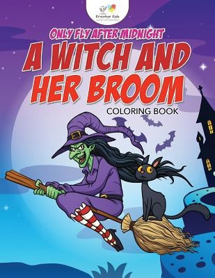 Only Fly After Midnight: A Witch and Her Broom Coloring Book by Kreative Kids