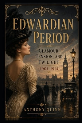 Edwardian Period: Glamour, Tension, and Twilight (1901-1914) by Quinn, Anthony