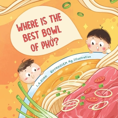 Where is the best bowl of Phở?: A story about Vietnam's famous Phở noodle soup by Ng, Quynhdiem