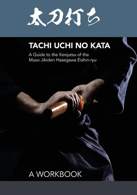 Tachi uchi no kata: A Guide to the Kenjutsu of the Muso Jikiden Hasegawa Eishin-ryu by Otsu