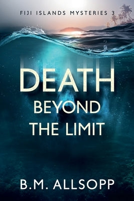 Death Beyond the Limit: Fiji Islands Mysteries 3 by Allsopp, B. M.