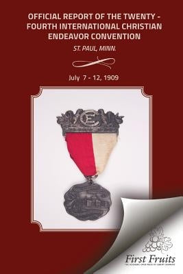 Official Report Of The Twenty - Fourth International Christian Endeavor Convention: Held In The Auditorium, The Armory, And Many Churches St. Paul, Mi by United Society of Christian Endeavor