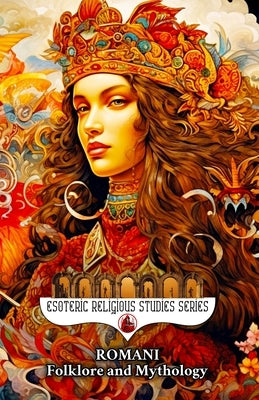 Romani Folklore and Mythology: Gypsy Magic, Creation Myths, Vampire Lore, Ancestral Spirits, Divination, and the Sacred Oral Traditions of the Roma Pe by Aesden, Diohka