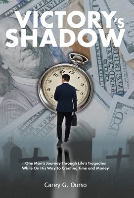 Victory's Shadow: One Man's Journey Through Life's Tragedies While On His Way To Creating Time and Money by Ourso, Carey G.