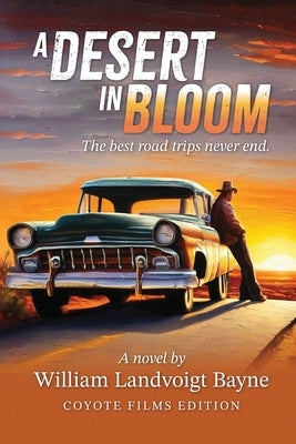 A Desert in Bloom: The best road trips never end. by Bayne, William Landvoigt