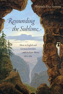 Resounding the Sublime: Music in English and German Literature and Aesthetic Theory, 1670-1850 by Stanyon, Miranda Eva