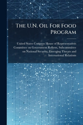 The U.N. Oil For Food Program: Cash Cow Meets Paper Tiger by United States Congress House of Represen