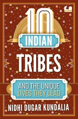 10 Indian Tribes and the Unique Lives They Lead (the 10s Series) by Kundalia, Nidhi Dugar