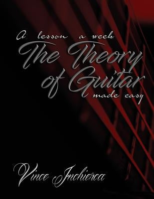 The Theory of Guitar Made Easy by Inchierca, Vince