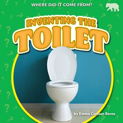 Inventing the Toilet by Berne, Emma Carlson