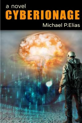 Cyberionage: A Mystery, Espionage and Cyber War Thriller by Elias, Michael P.
