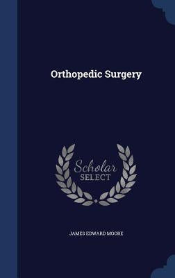Orthopedic Surgery by Moore, James Edward