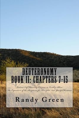Deuteronomy Book II: Chapters 7-15: Volume 5 of Heavenly Citizens in Earthly Shoes, An Exposition of the Scriptures for Disciples and Young Christians by Green, Randy