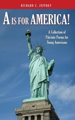 A is for America!: A Collection of Patriotic Poems for Young Americans by Jeffrey, Richard C.