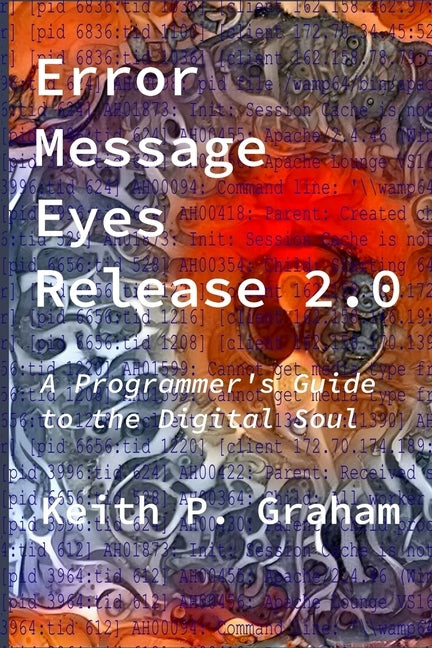 Error Message Eyes, Release 2.0: A Programmer's Guide to the Digital Soul by Lawton, Shaun