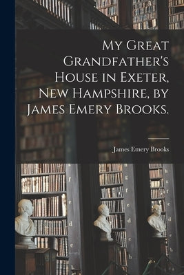 My Great Grandfather's House in Exeter, New Hampshire, by James Emery Brooks. by Brooks, James Emery 1869-