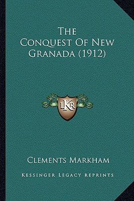 The Conquest Of New Granada (1912) by Markham, Clements