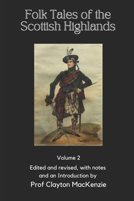 Folk Tales of the Scottish Highlands: Volume 2 - Of Lost Shoes, Lost Senses, and Lost Loves by MacKenzie, Clayton