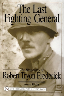 The Last Fighting General: The Biography of Robert Tryon Frederick by Hicks, Anne
